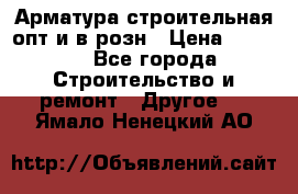 Арматура строительная опт и в розн › Цена ­ 3 000 - Все города Строительство и ремонт » Другое   . Ямало-Ненецкий АО